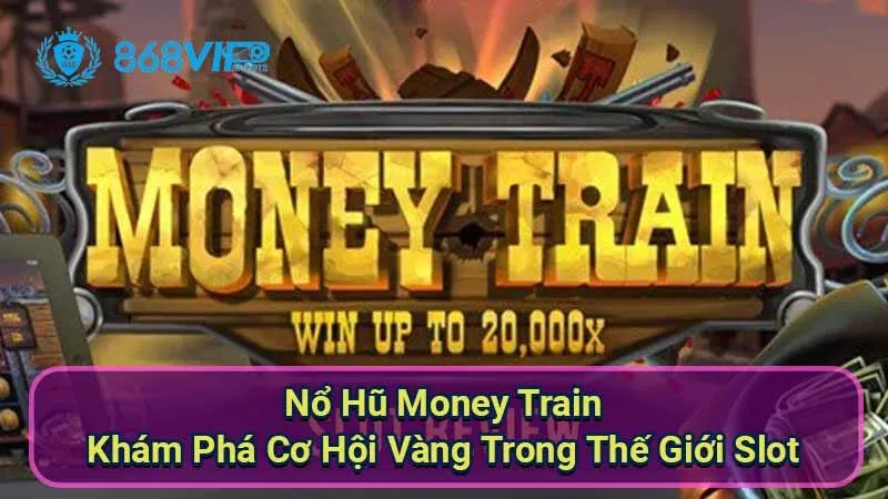 Nổ Hũ Money Train - Khám Phá Cơ Hội Vàng Trong Thế Giới Slot 6 no-hu-money-train
