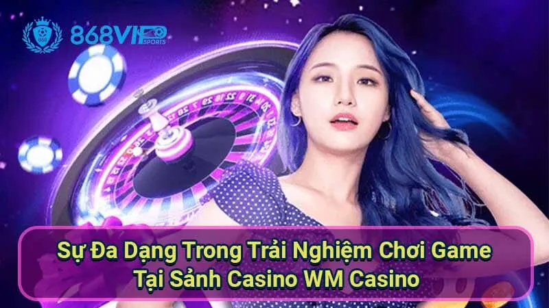 su-da-dang-trong-trai-nghiem-choi-game-tai-sanh-casino-wm-casino